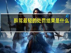 醉驾最轻的处罚结果是什么