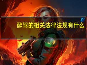 醉驾的相关法律法规有什么