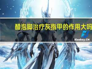 醋泡脚治疗灰指甲的作用大吗（醋泡脚治脚气吗）