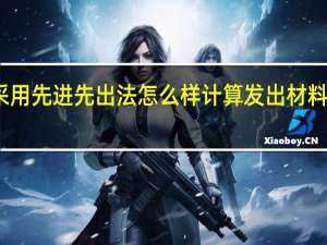 采用先进先出法怎么样计算发出材料的成本