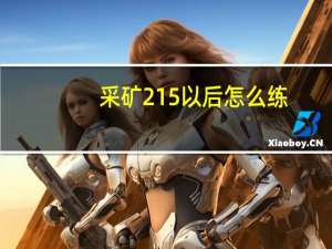 采矿215以后怎么练（采矿225去哪里练）