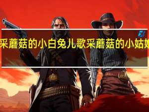 采蘑菇的小白兔儿歌 采蘑菇的小姑娘mp3