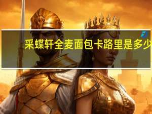 采蝶轩 全麦面包卡路里是多少