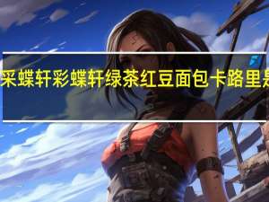 采蝶轩 彩蝶轩 绿茶红豆面包卡路里是多少