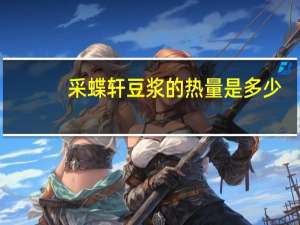 采蝶轩 豆浆的热量是多少