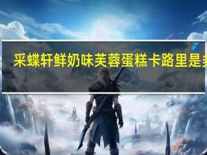 采蝶轩 鲜奶味芙蓉蛋糕卡路里是多少