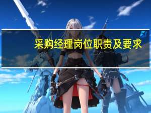 采购经理岗位职责及要求（采购经理）