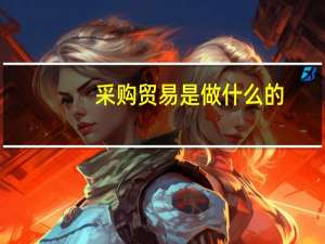 采购贸易是做什么的（贸易是做什么的）