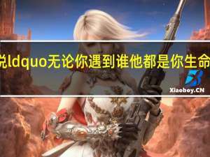 释迦牟尼说ldquo无论你遇到谁他都是你生命中应该出现的人