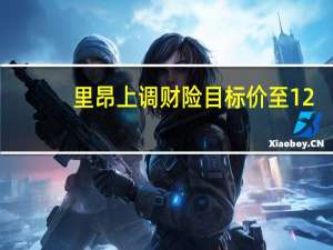 里昂上调财险目标价至12.3元 评级买入