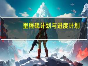 里程碑计划与进度计划（里程碑计划）