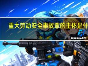 重大劳动安全事故罪的主体是什么