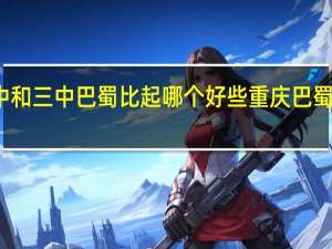 重庆一中和三中巴蜀比起哪个好些 重庆巴蜀中学全国排名