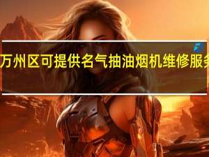 重庆万州区可提供名气抽油烟机维修服务地址在哪