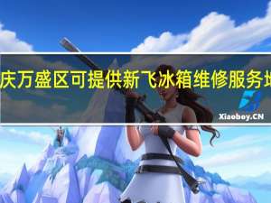 重庆万盛区可提供新飞冰箱维修服务地址在哪