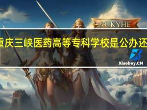 重庆三峡医药高等专科学校是公办还是民办
