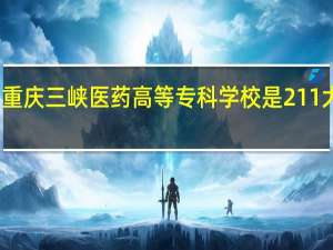 重庆三峡医药高等专科学校是211大学吗
