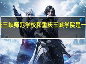 重庆三峡师范学校和重庆三峡学院是一个学校么