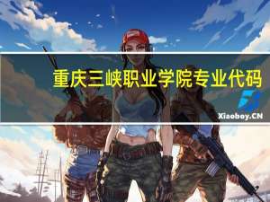 重庆三峡职业学院专业代码
