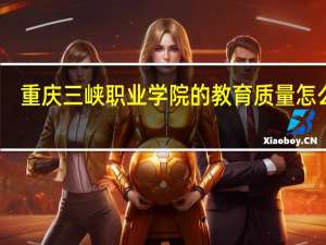 重庆三峡职业学院的教育质量怎么样
