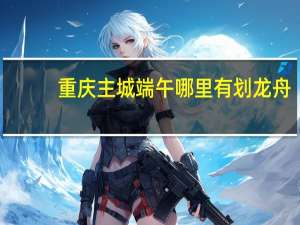 重庆主城端午哪里有划龙舟