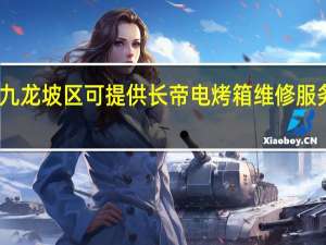 重庆九龙坡区可提供长帝电烤箱维修服务地址在哪