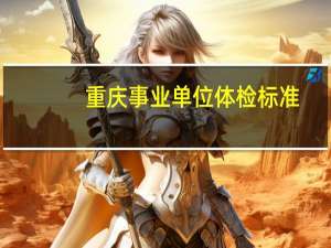 重庆事业单位体检标准