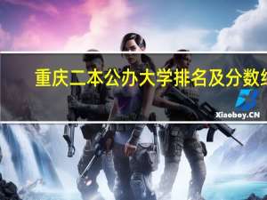 重庆二本公办大学排名及分数线