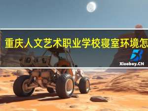 重庆人文艺术职业学校寝室环境怎么样
