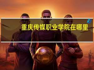 重庆传媒职业学院在哪里