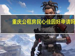 重庆公租房民心佳园好申请吗