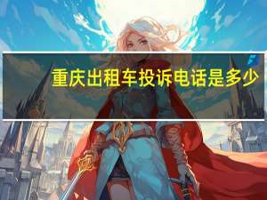 重庆出租车投诉电话是多少