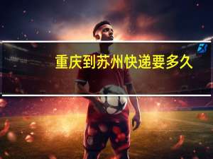 重庆到苏州快递要多久