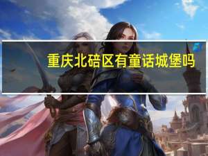 重庆北碚区有童话城堡吗