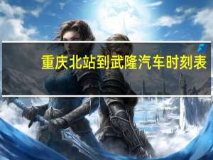重庆北站到武隆汽车时刻表