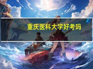 重庆医科大学好考吗