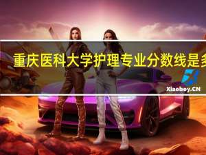 重庆医科大学护理专业分数线是多少