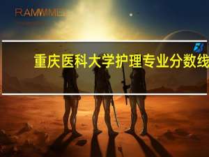 重庆医科大学护理专业分数线