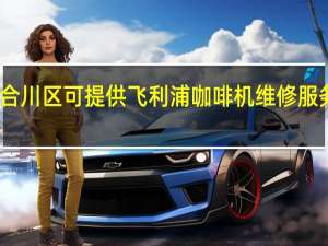 重庆合川区可提供飞利浦咖啡机维修服务地址在哪