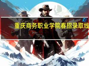 重庆商务职业学院春招录取线