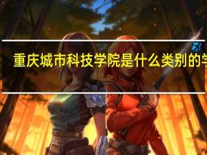 重庆城市科技学院是什么类别的学校