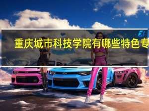 重庆城市科技学院有哪些特色专业