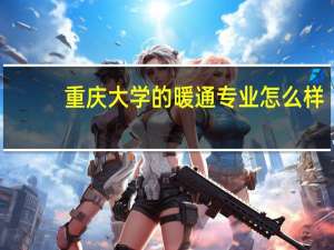 重庆大学的暖通专业怎么样