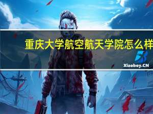 重庆大学航空航天学院怎么样