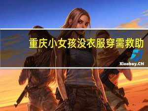 重庆小女孩没衣服穿需救助？假的 网友爱心被误导