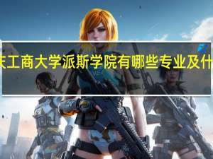 重庆工商大学派斯学院有哪些专业及什么专业好