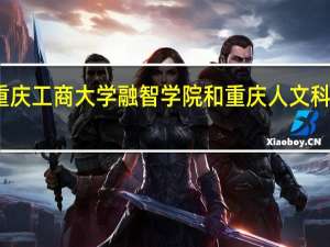 重庆工商大学融智学院和重庆人文科技学院