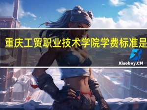重庆工贸职业技术学院学费标准是多少
