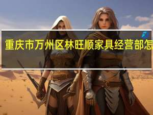 重庆市万州区林旺顺家具经营部怎么样