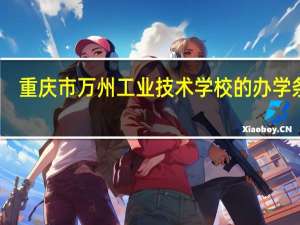 重庆市万州工业技术学校的办学条件